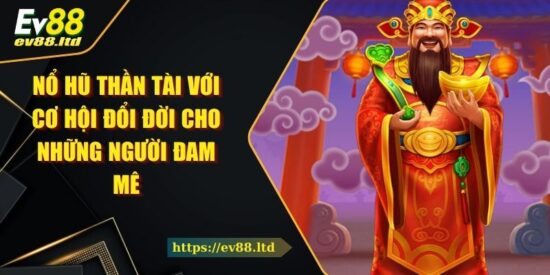Nổ Hũ Thần Tài Với Cơ Hội Đổi Đời Cho Những Người Đam Mê