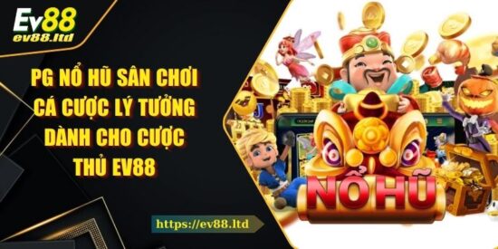 PG Nổ Hũ Sân Chơi Cá Cược Lý Tưởng Dành Cho Cược Thủ EV88