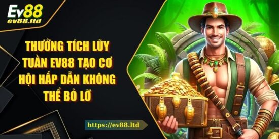 Thưởng Tích Lũy Tuần EV88 Tạo Cơ Hội Hấp Dẫn Không Thể Bỏ Lỡ